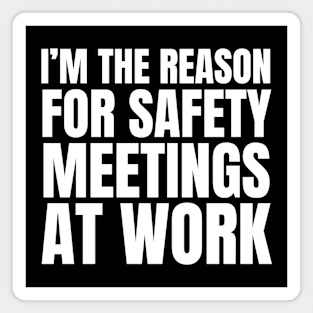 I'm the Reason for Safety Meetings at Work Magnet